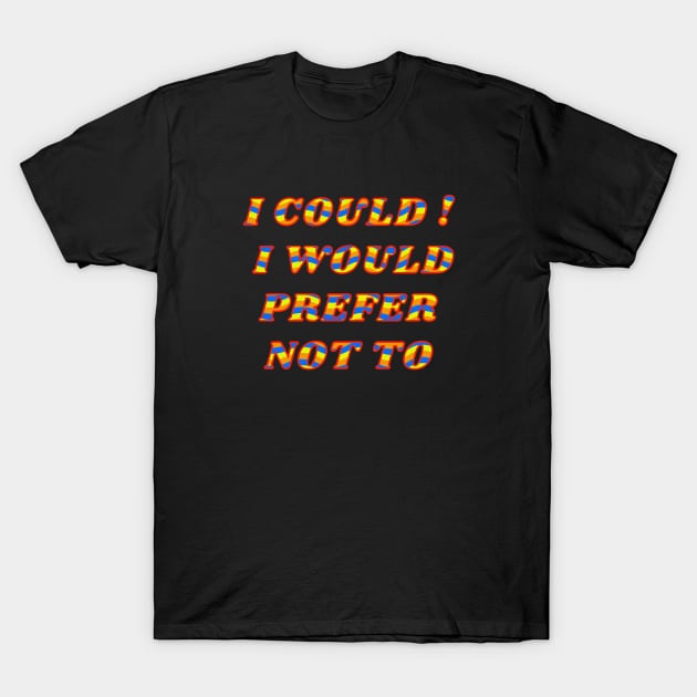 I Could I Would Prefer Not To T-Shirt by jr7 original designs